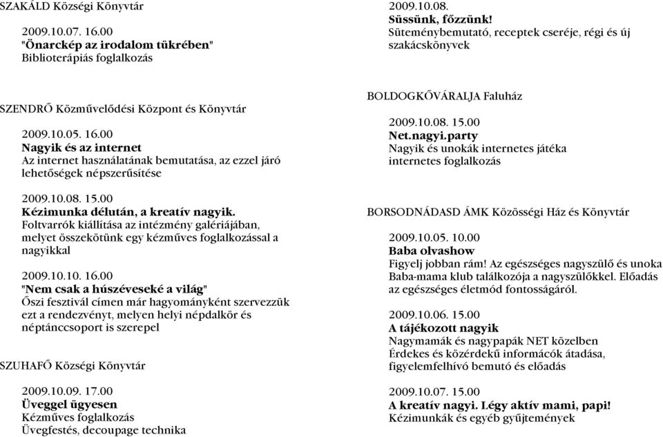 00 Nagyik és az internet Az internet használatának bemutatása, az ezzel járó lehetőségek népszerűsítése 2009.10.08. 15.00 Kézimunka délután, a kreatív nagyik.