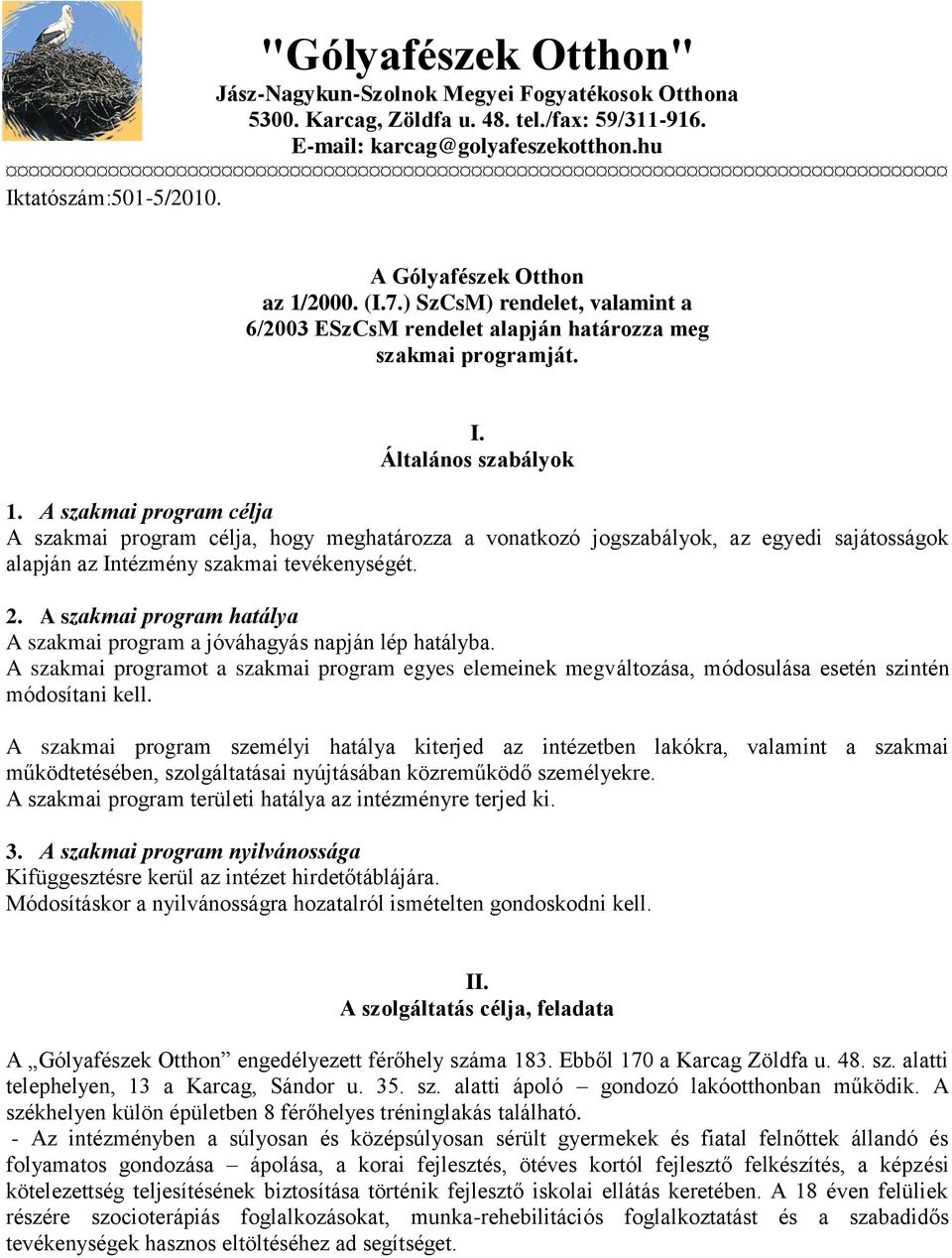 A szakmai program célja A szakmai program célja, hogy meghatározza a vonatkozó jogszabályok, az egyedi sajátosságok alapján az Intézmény szakmai tevékenységét. 2.