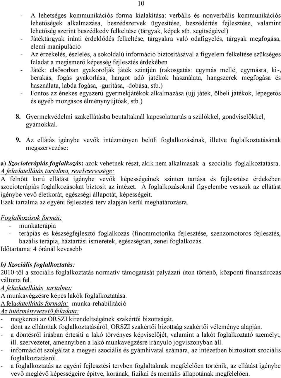 segítségével) - Játéktárgyak iránti érdeklődés felkeltése, tárgyakra való odafigyelés, tárgyak megfogása, elemi manipuláció - Az érzékelés, észlelés, a sokoldalú információ biztosításával a figyelem