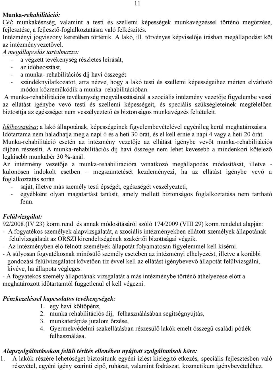 A megállapodás tartalmazza: - a végzett tevékenység részletes leírását, - az időbeosztást, - a munka- rehabilitációs díj havi összegét - szándéknyilatkozatot, arra nézve, hogy a lakó testi és