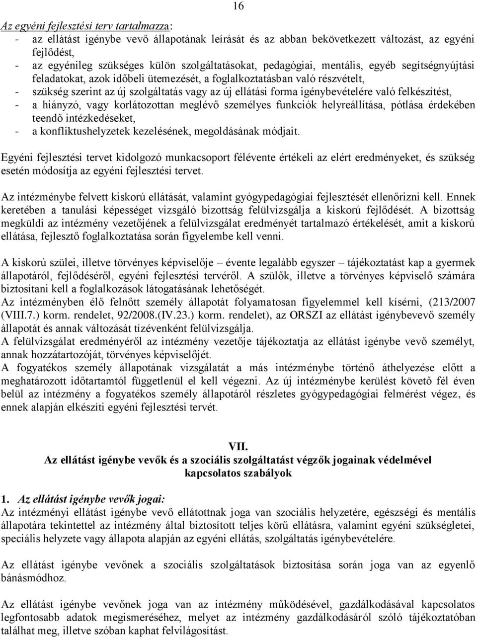 való felkészítést, - a hiányzó, vagy korlátozottan meglévő személyes funkciók helyreállítása, pótlása érdekében teendő intézkedéseket, - a konfliktushelyzetek kezelésének, megoldásának módjait.