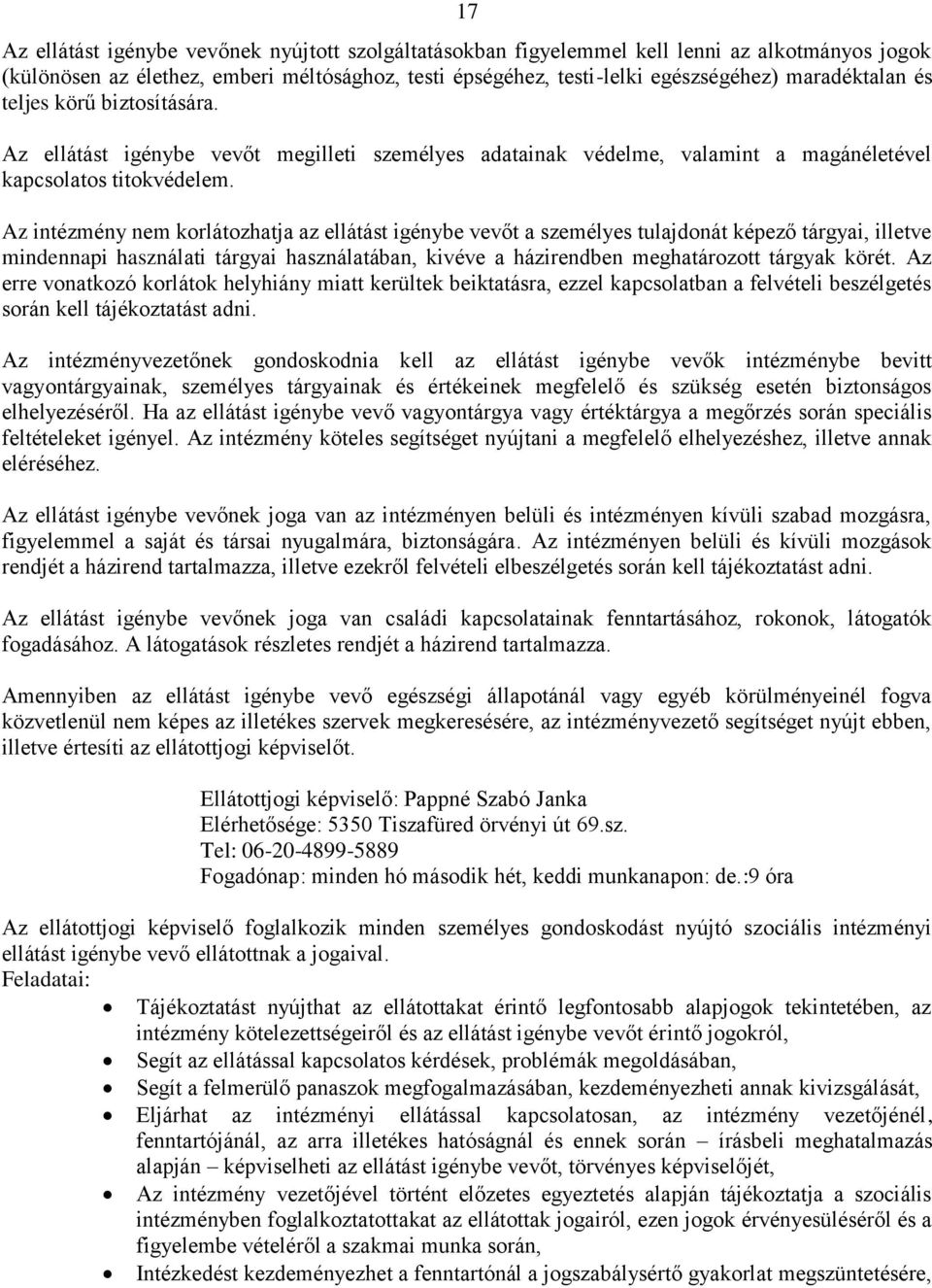 Az intézmény nem korlátozhatja az ellátást igénybe vevőt a személyes tulajdonát képező tárgyai, illetve mindennapi használati tárgyai használatában, kivéve a házirendben meghatározott tárgyak körét.