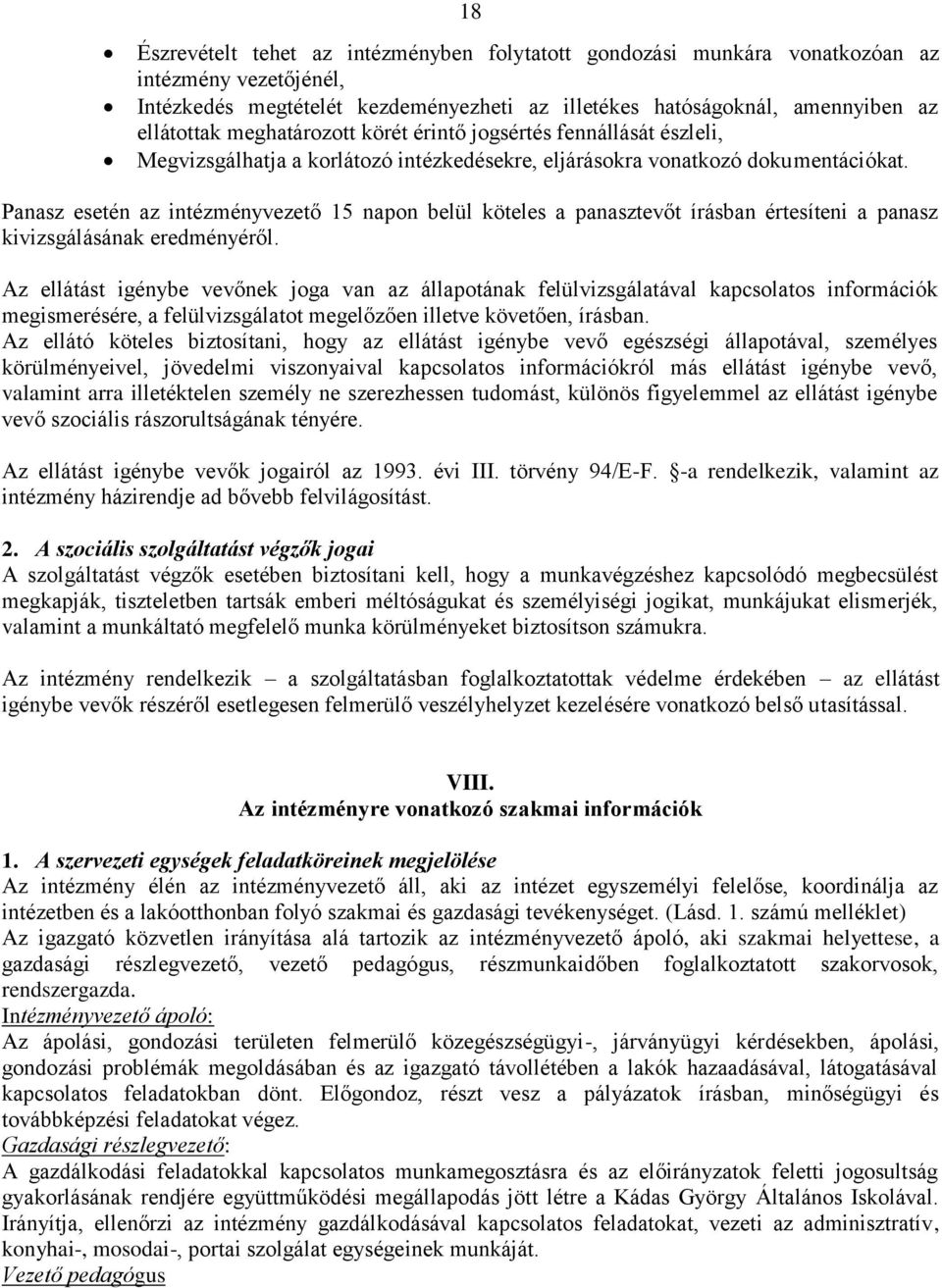 Panasz esetén az intézményvezető 15 napon belül köteles a panasztevőt írásban értesíteni a panasz kivizsgálásának eredményéről.