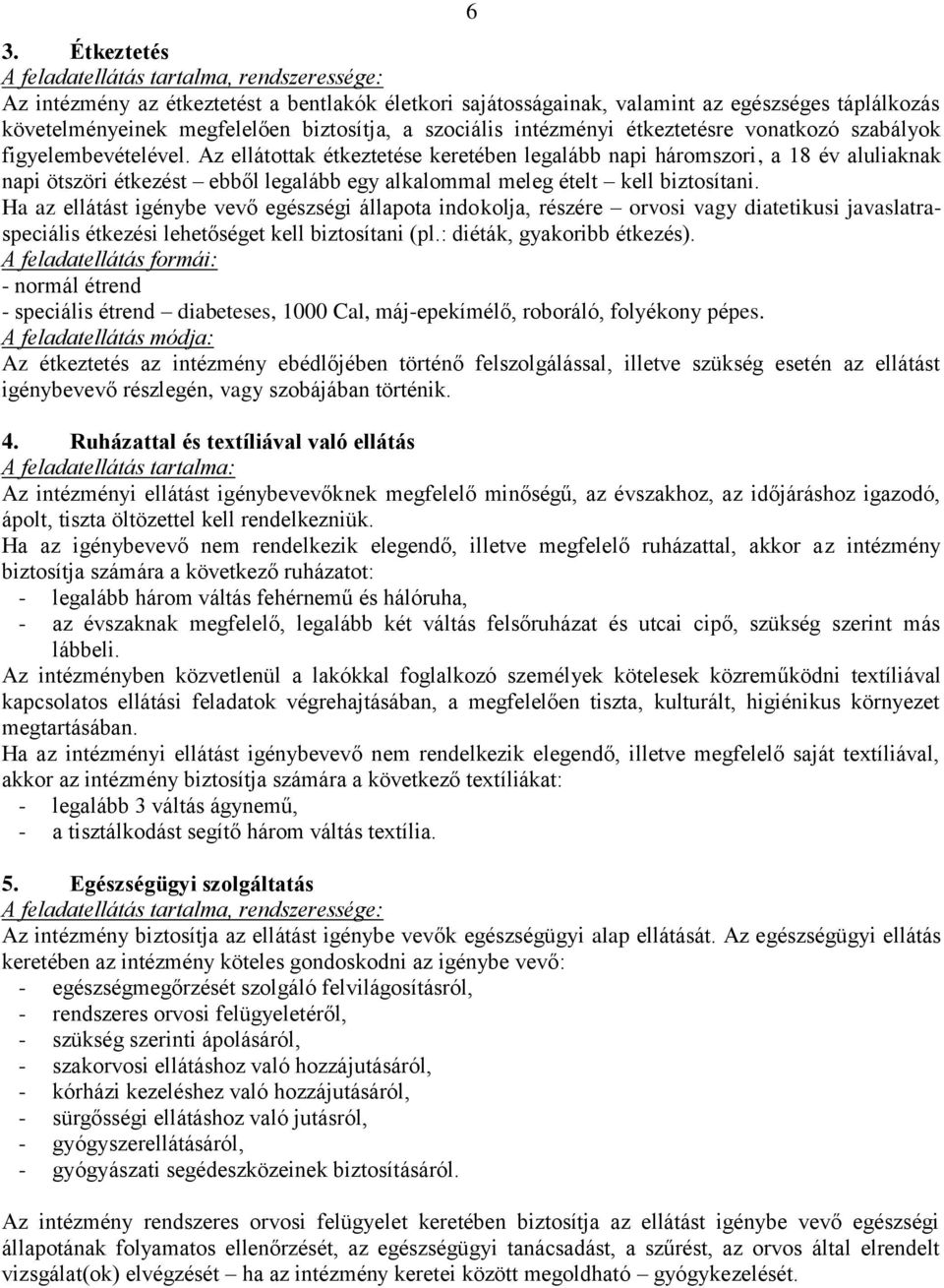 Az ellátottak étkeztetése keretében legalább napi háromszori, a 18 év aluliaknak napi ötszöri étkezést ebből legalább egy alkalommal meleg ételt kell biztosítani.