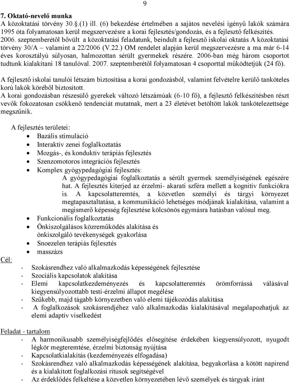 szeptemberétől bővült a közoktatási feladatunk, beindult a fejlesztő iskolai oktatás A közoktatási törvény 30/A valamint a 22/