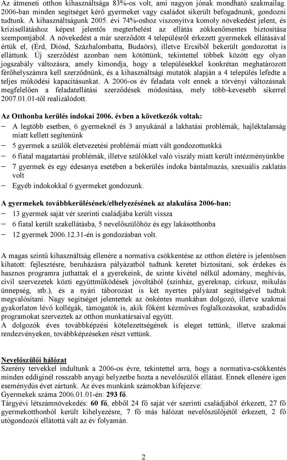 A növekedést a már szerződött 4 településről érkezett gyermekek ellátásával értük el, (Érd, Diósd, Százhalombatta, Budaörs), illetve Ercsiből bekerült gondozottat is elláttunk.