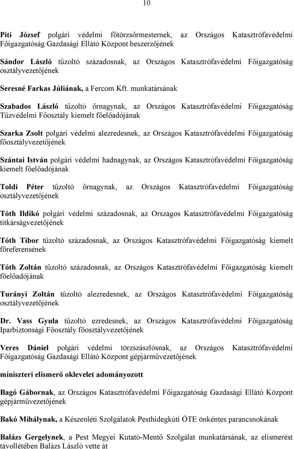 munkatársának Szabados László tűzoltó őrnagynak, az Országos Katasztrófavédelmi Főigazgatóság Tűzvédelmi Főosztály kiemelt Szarka Zsolt polgári védelmi alezredesnek, az Országos Katasztrófavédelmi