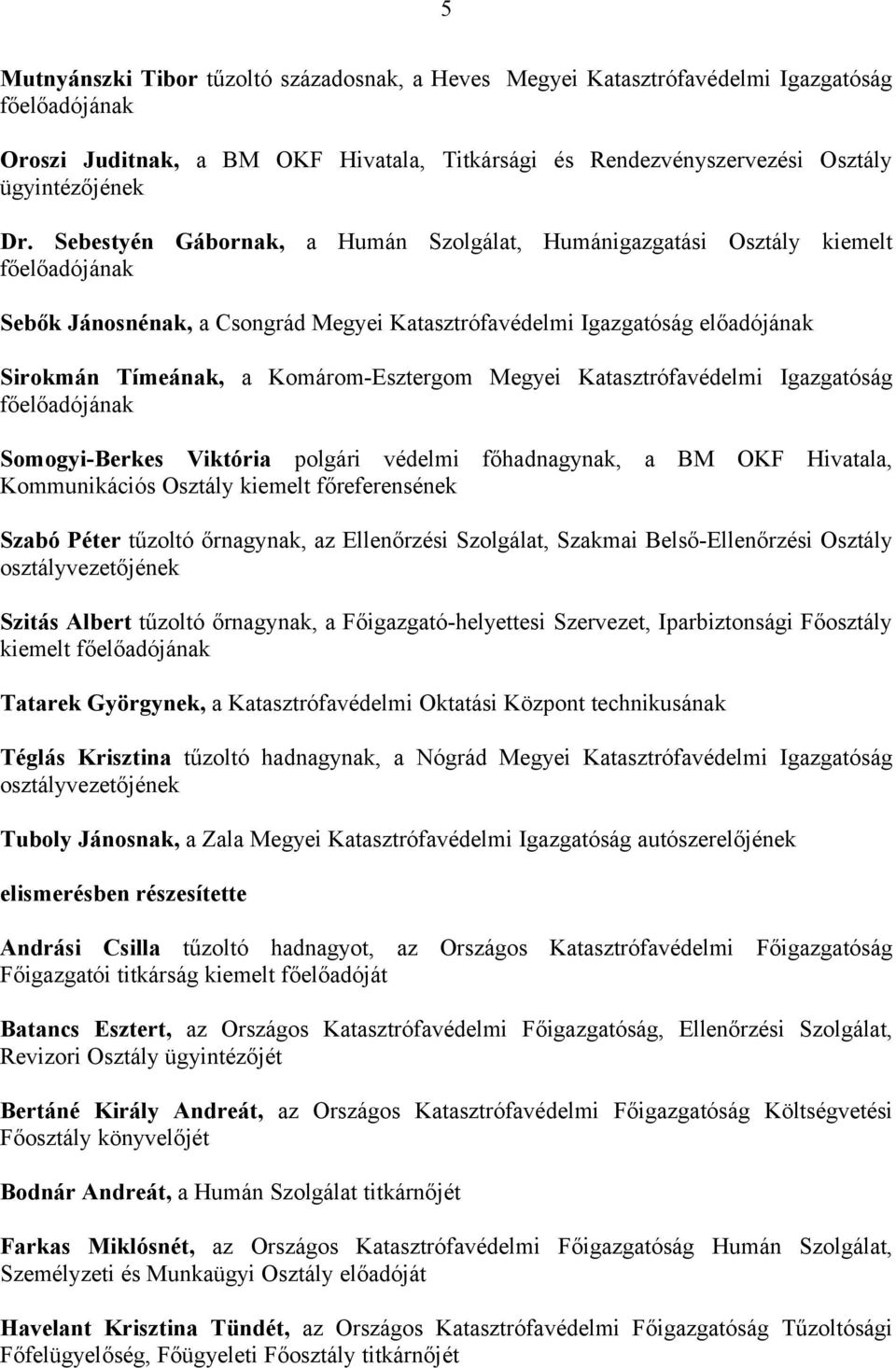 Katasztrófavédelmi Igazgatóság Somogyi-Berkes Viktória polgári védelmi főhadnagynak, a BM OKF Hivatala, Kommunikációs Osztály kiemelt főreferensének Szabó Péter tűzoltó őrnagynak, az Ellenőrzési