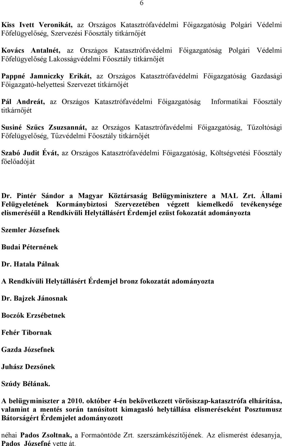 Andreát, az Országos Katasztrófavédelmi Főigazgatóság titkárnőjét Informatikai Főosztály Susiné Szűcs Zsuzsannát, az Országos Katasztrófavédelmi Főigazgatóság, Tűzoltósági Főfelügyelőség, Tűzvédelmi