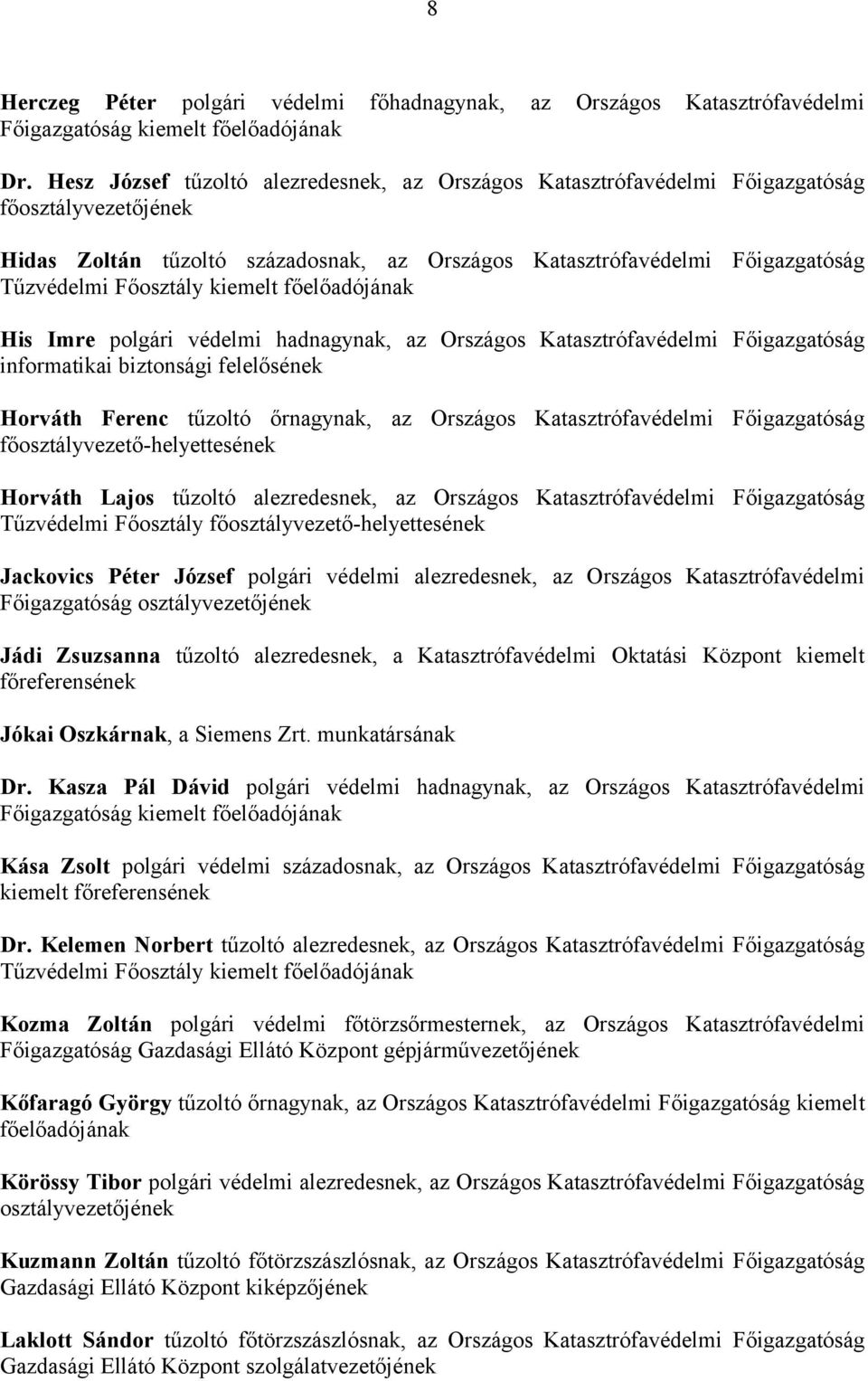 polgári védelmi hadnagynak, az Országos Katasztrófavédelmi Főigazgatóság informatikai biztonsági felelősének Horváth Ferenc tűzoltó őrnagynak, az Országos Katasztrófavédelmi Főigazgatóság