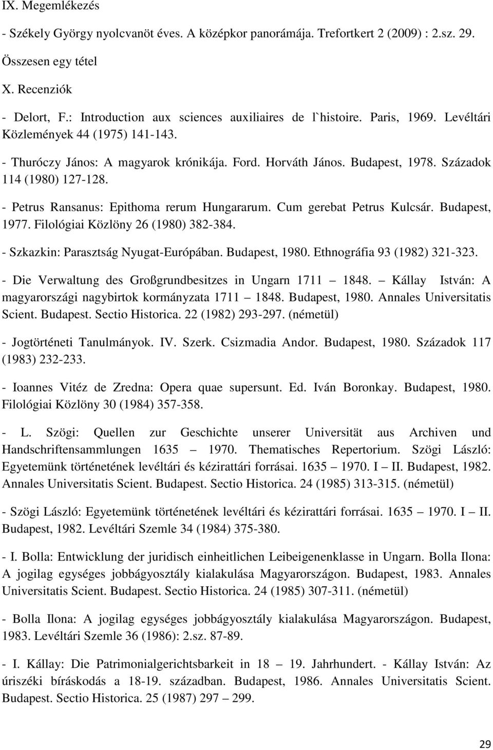 Századok 114 (1980) 127-128. - Petrus Ransanus: Epithoma rerum Hungararum. Cum gerebat Petrus Kulcsár. Budapest, 1977. Filológiai Közlöny 26 (1980) 382-384. - Szkazkin: Parasztság Nyugat-Európában.