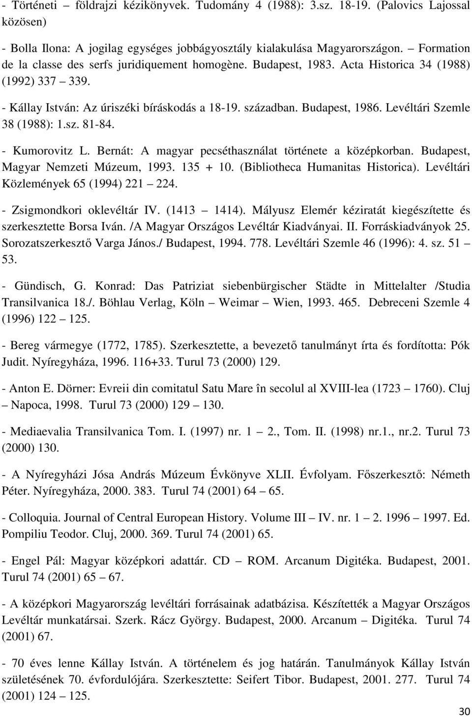 Levéltári Szemle 38 (1988): 1.sz. 81-84. - Kumorovitz L. Bernát: A magyar pecséthasználat története a középkorban. Budapest, Magyar Nemzeti Múzeum, 1993. 135 + 10. (Bibliotheca Humanitas Historica).