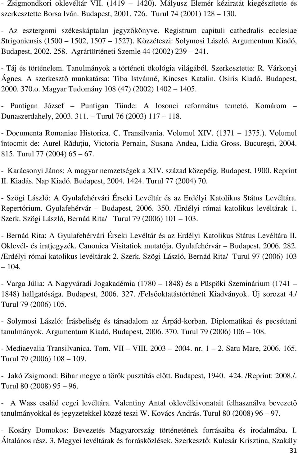 Agrártörténeti Szemle 44 (2002) 239 241. - Táj és történelem. Tanulmányok a történeti ökológia világából. Szerkesztette: R. Várkonyi Ágnes. A szerkesztı munkatársa: Tiba Istvánné, Kincses Katalin.