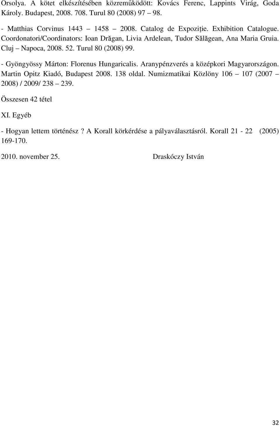 - Gyöngyössy Márton: Florenus Hungaricalis. Aranypénzverés a középkori Magyarországon. Martin Opitz Kiadó, Budapest 2008. 138 oldal.