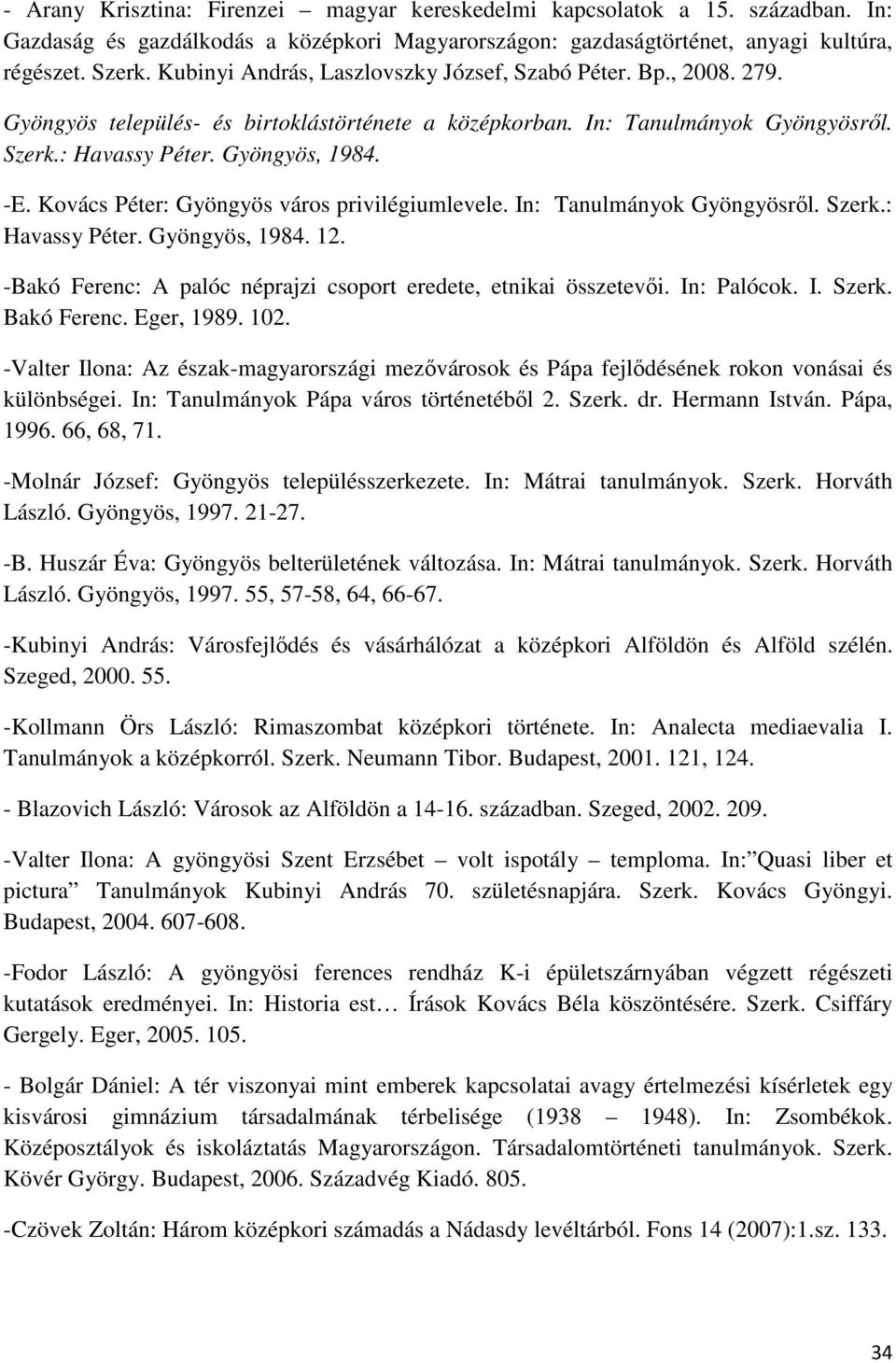 Kovács Péter: Gyöngyös város privilégiumlevele. In: Tanulmányok Gyöngyösrıl. Szerk.: Havassy Péter. Gyöngyös, 1984. 12. -Bakó Ferenc: A palóc néprajzi csoport eredete, etnikai összetevıi. In: Palócok.