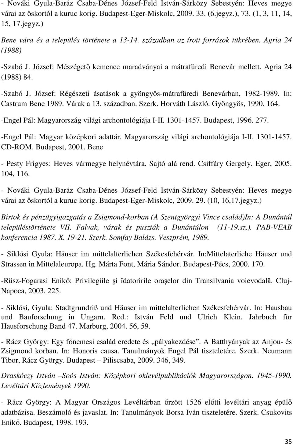 József: Mészégetı kemence maradványai a mátrafüredi Benevár mellett. Agria 24 (1988) 84. -Szabó J. József: Régészeti ásatások a gyöngyös-mátrafüredi Benevárban, 1982-1989. In: Castrum Bene 1989.