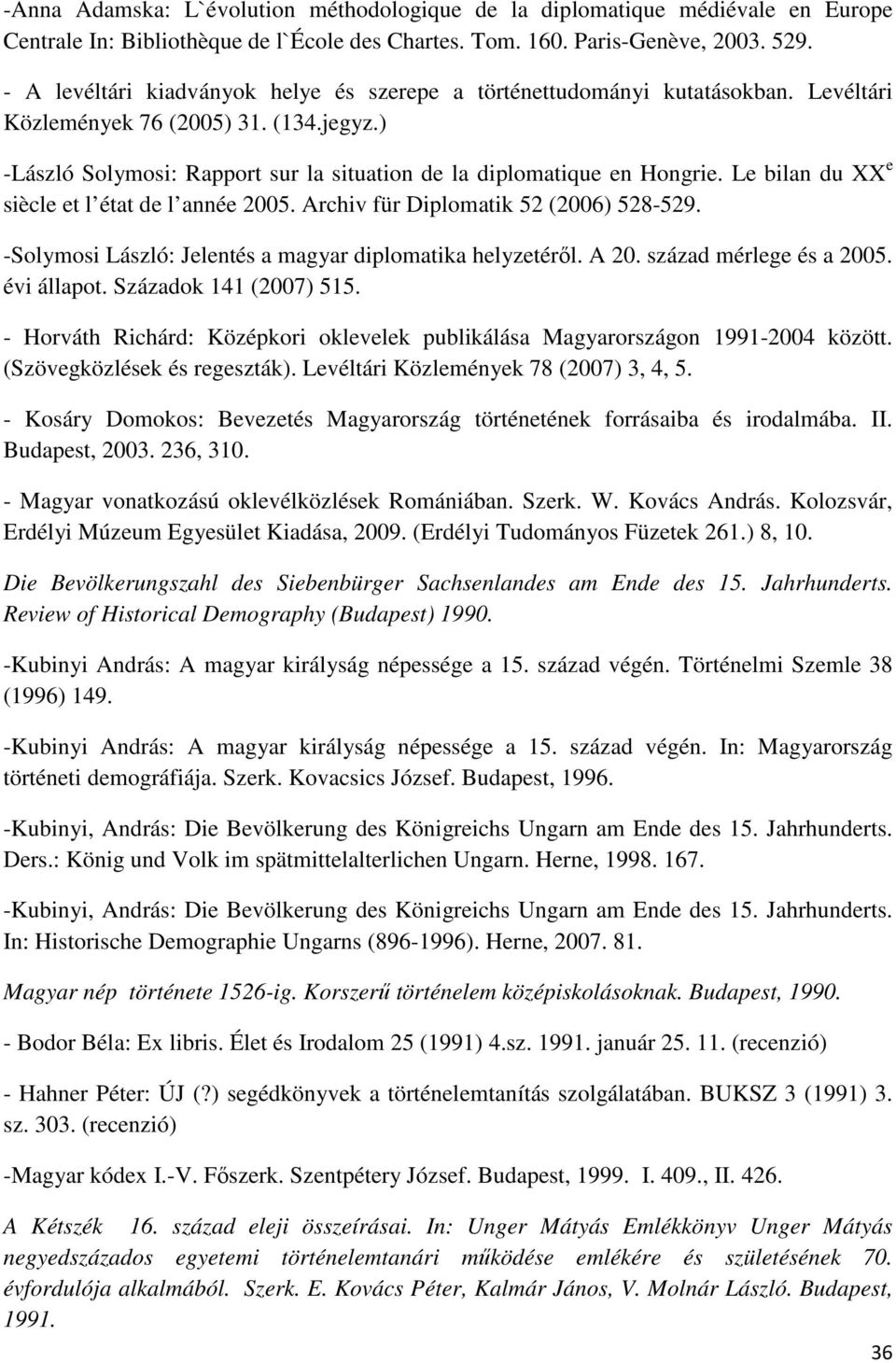 Le bilan du XX e siècle et l état de l année 2005. Archiv für Diplomatik 52 (2006) 528-529. -Solymosi László: Jelentés a magyar diplomatika helyzetérıl. A 20. század mérlege és a 2005. évi állapot.