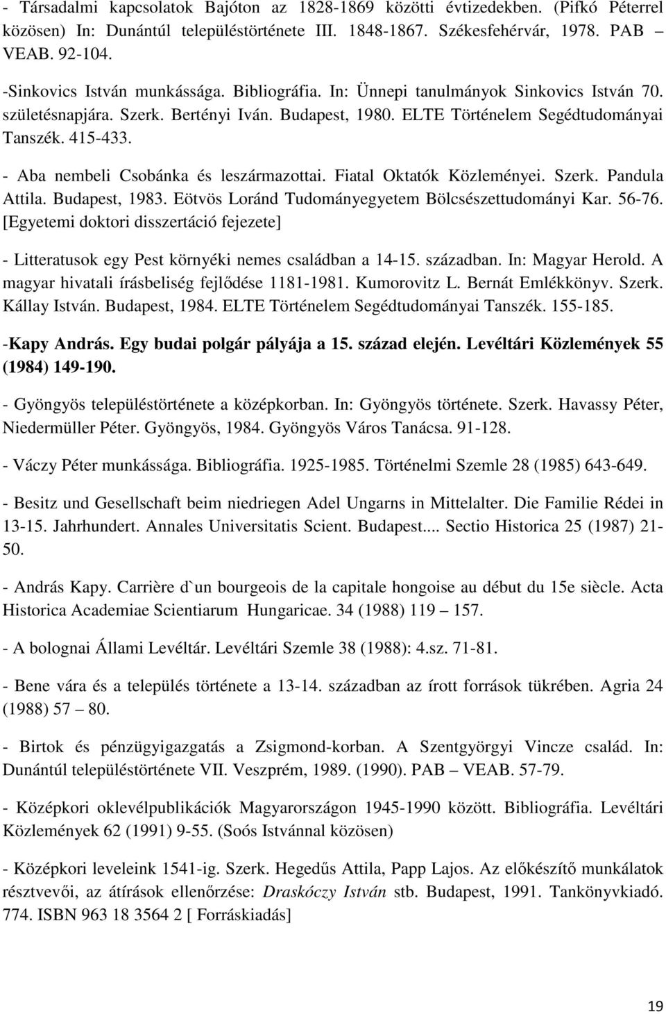 - Aba nembeli Csobánka és leszármazottai. Fiatal Oktatók Közleményei. Szerk. Pandula Attila. Budapest, 1983. Eötvös Loránd Tudományegyetem Bölcsészettudományi Kar. 56-76.