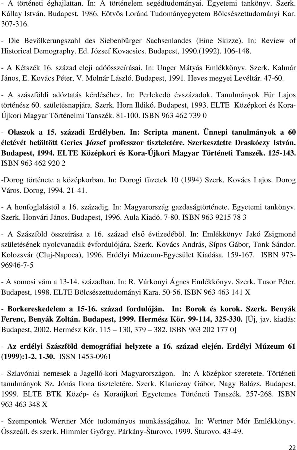 század eleji adóösszeírásai. In: Unger Mátyás Emlékkönyv. Szerk. Kalmár János, E. Kovács Péter, V. Molnár László. Budapest, 1991. Heves megyei Levéltár. 47-60. - A szászföldi adóztatás kérdéséhez.