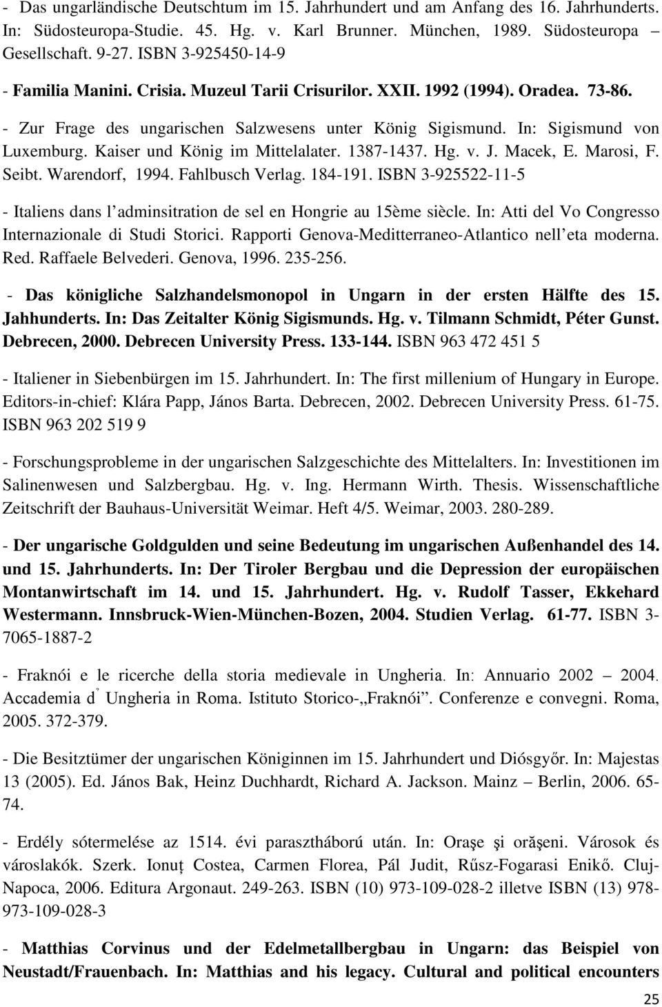 Kaiser und König im Mittelalater. 1387-1437. Hg. v. J. Macek, E. Marosi, F. Seibt. Warendorf, 1994. Fahlbusch Verlag. 184-191.