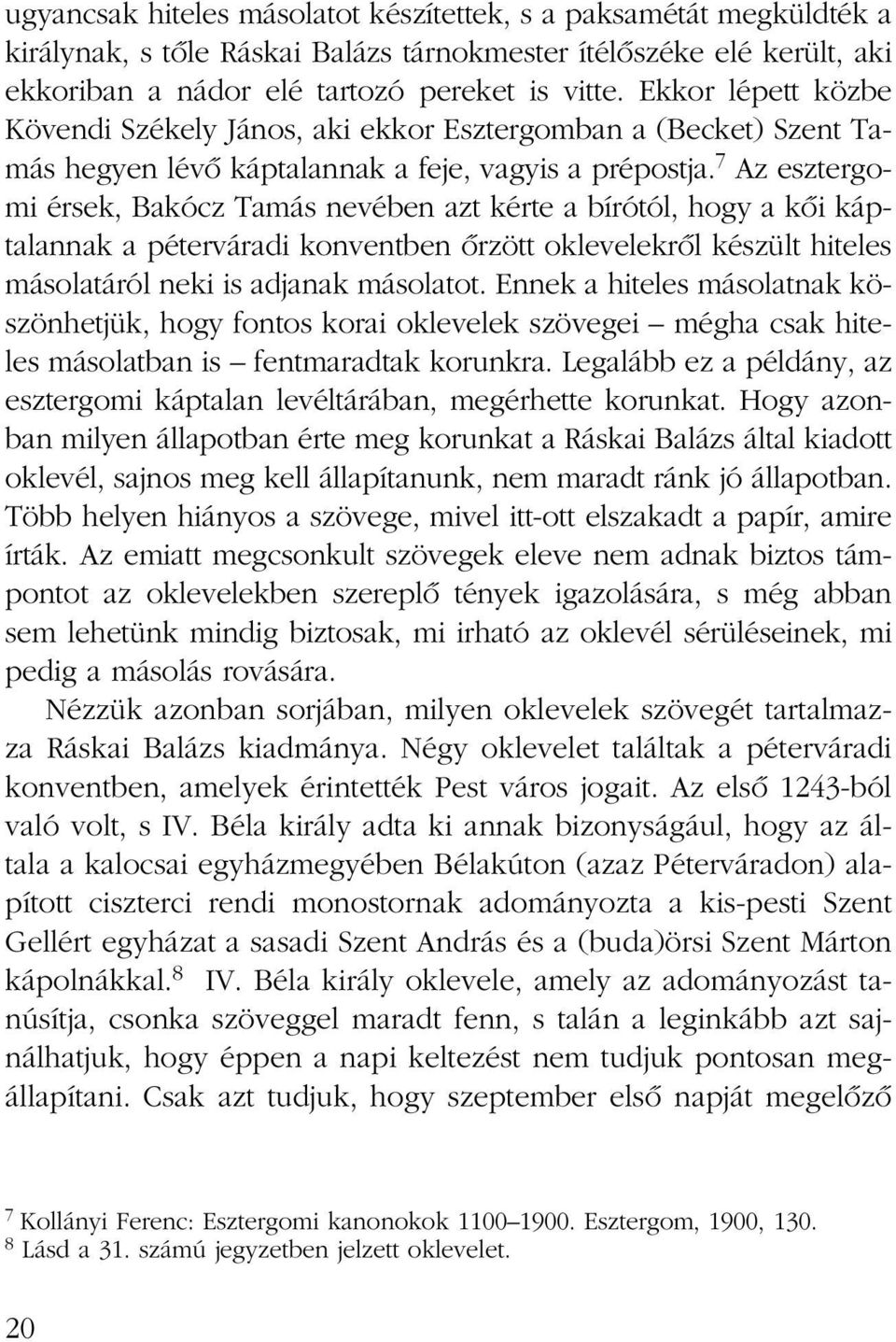 7 Az esztergomi érsek, Bakócz Tamás nevében azt kérte a bírótól, hogy a kôi káptalannak a péterváradi konventben ôrzött oklevelekrôl készült hiteles másolatáról neki is adjanak másolatot.