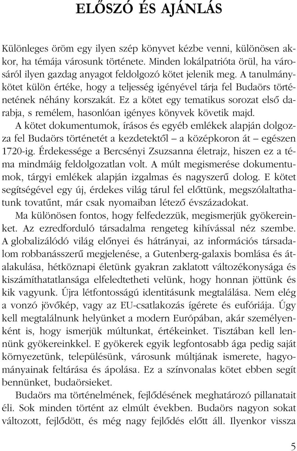 Ez a kötet egy tematikus sorozat elsô darabja, s remélem, hasonlóan igényes könyvek követik majd.