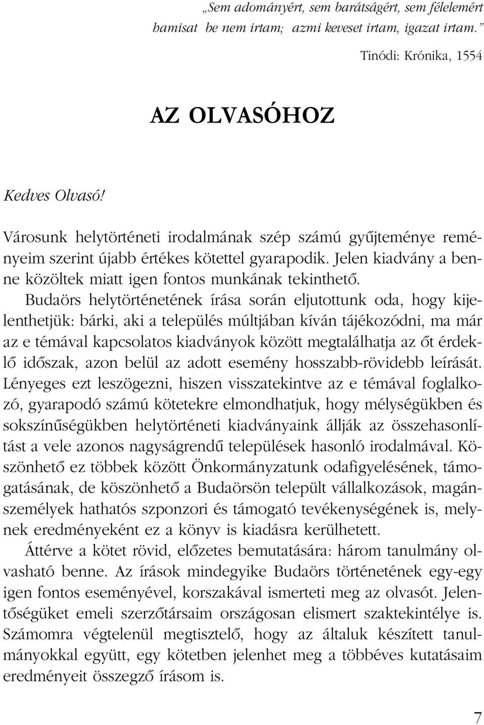 Budaörs helytörténetének írása során eljutottunk oda, hogy kijelenthetjük: bárki, aki a település múltjában kíván tájékozódni, ma már az e témával kapcsolatos kiadványok között megtalálhatja az ôt