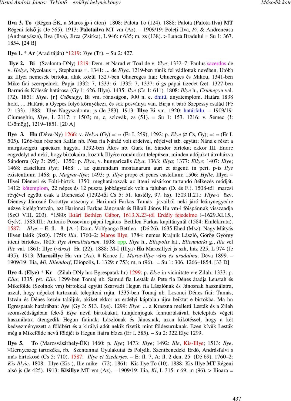 Su 2: 427. Ilye 2. Bi (Szalonta-DNy) 1219: Dem. et Narad et Toul de v. Ylye; 1332 7: Paulus sacerdos de v. Helye, Nycolaus =, Stephanus =. 1341:... de Elya. 1219-ben tőnik fel vádlottak nevében.