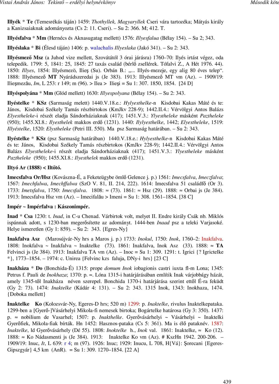 Illyésmezı Msz (a Juhod vize mellett, Szovátától 3 órai járásra) 1760 70: Ilyés irtást végez, oda telepedik. 1799: 5, 1841: 25, 1845: 27 taxás család (bérlı zsellérek. Tófalvi Z., A Hét 1976. 44).