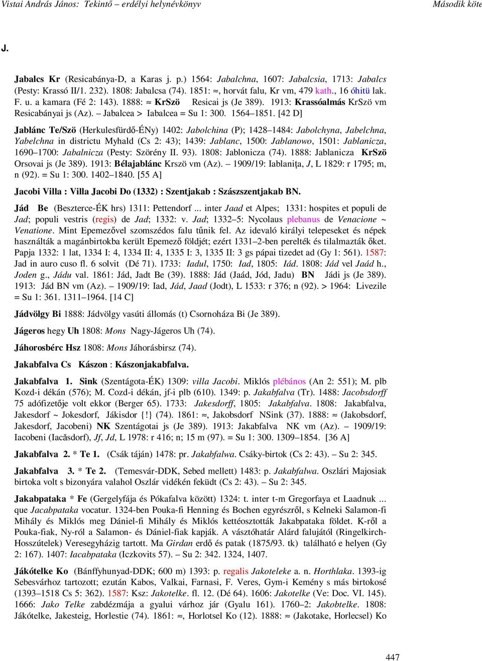 [42 D] Jablánc Te/Szö (Herkulesfürdı-ÉNy) 1402: Jabolchina (P); 1428 1484: Jabolchyna, Jabelchna, Yabelchna in districtu Myhald (Cs 2: 43); 1439: Jablanc, 1500: Jablanowo, 1501: Jablanicza, 1690