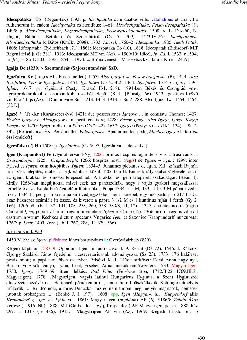 1733: Idicsel, 1760 2: Idécspataka, 1805: Ideth Patak. 1808: Idécspataka, Eydischbach (71). 1861: Idecspataka To (10). 1888: Idecspatak (Eidisdorf) MT Régeni felsı js (Je 381).