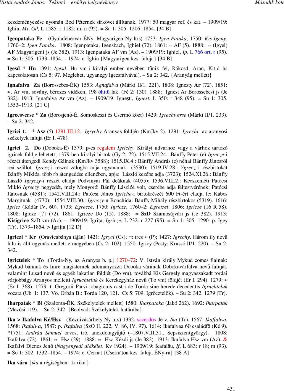 1888: (Igyel) AF Magyarigeni js (Je 382). 1913: Igenpataka AF vm (Az). 1909/19: Ighiel, Ip, L 766 ort. r (95). = Su 1: 305. 1733 1854. 1974: c.