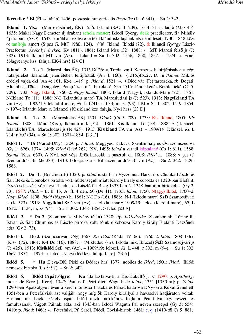 1643: korábban ez évre tették Iklánd iskolájának elsı említését; 1730 1848 közt öt tanítója ismert (Sipos G. MtT 1980. 124). 1808: Iklánd, Iklodá (72).