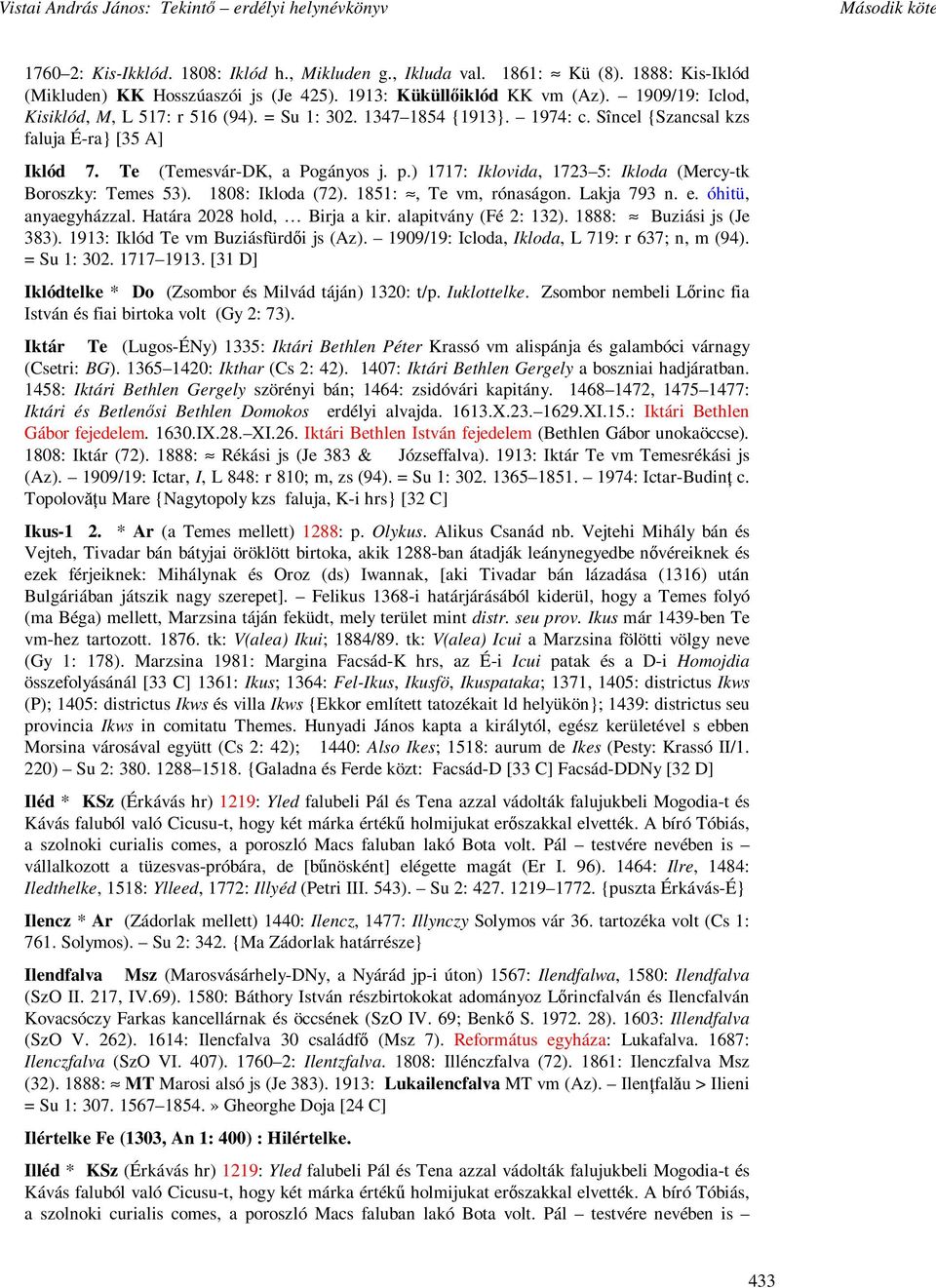 ) 1717: Iklovida, 1723 5: Ikloda (Mercy-tk Boroszky: Temes 53). 1808: Ikloda (72). 1851:, Te vm, rónaságon. Lakja 793 n. e. óhitü, anyaegyházzal. Határa 2028 hold, Birja a kir. alapitvány (Fé 2: 132).