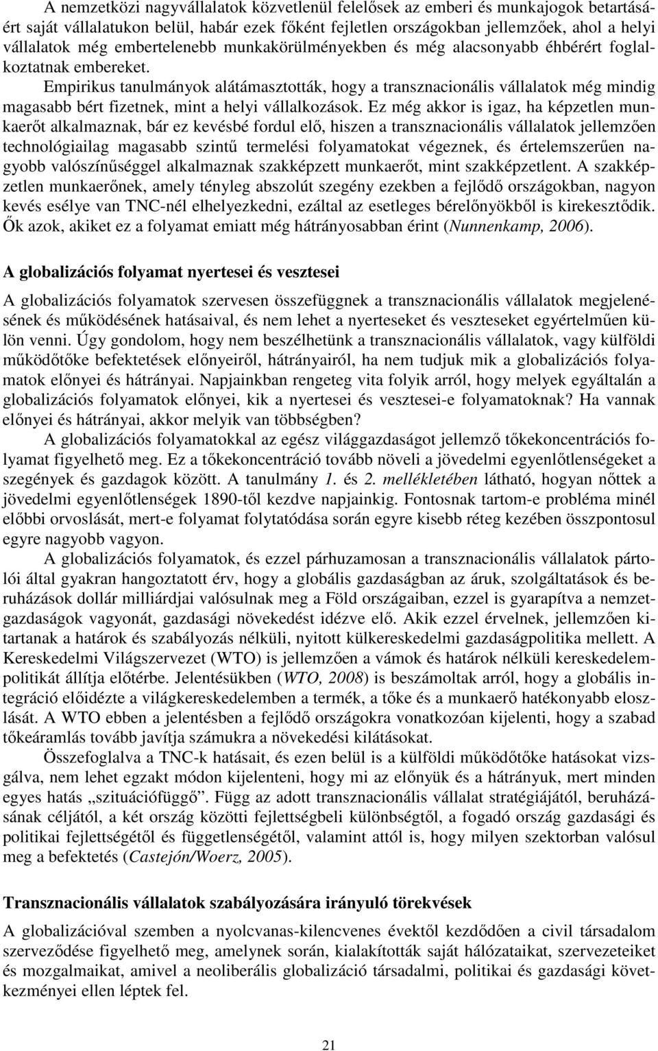 Empirikus tanulmányok alátámasztották, hogy a transznacionális vállalatok még mindig magasabb bért fizetnek, mint a helyi vállalkozások.