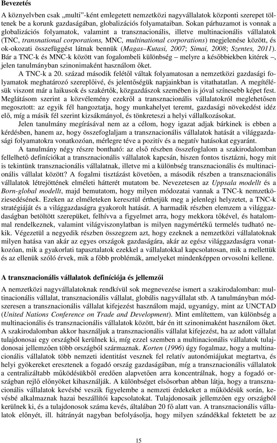 között, és ok-okozati összefüggést látnak bennük (Magas Kutasi, 2007; Simai, 2008; Szentes, 2011).