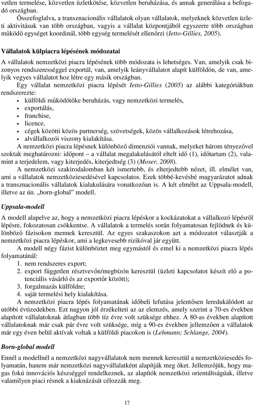 koordinál, több egység termelését ellenőrzi (Ietto-Gillies, 2005). Vállalatok külpiacra lépésének módozatai A vállalatok nemzetközi piacra lépésének több módozata is lehetséges.