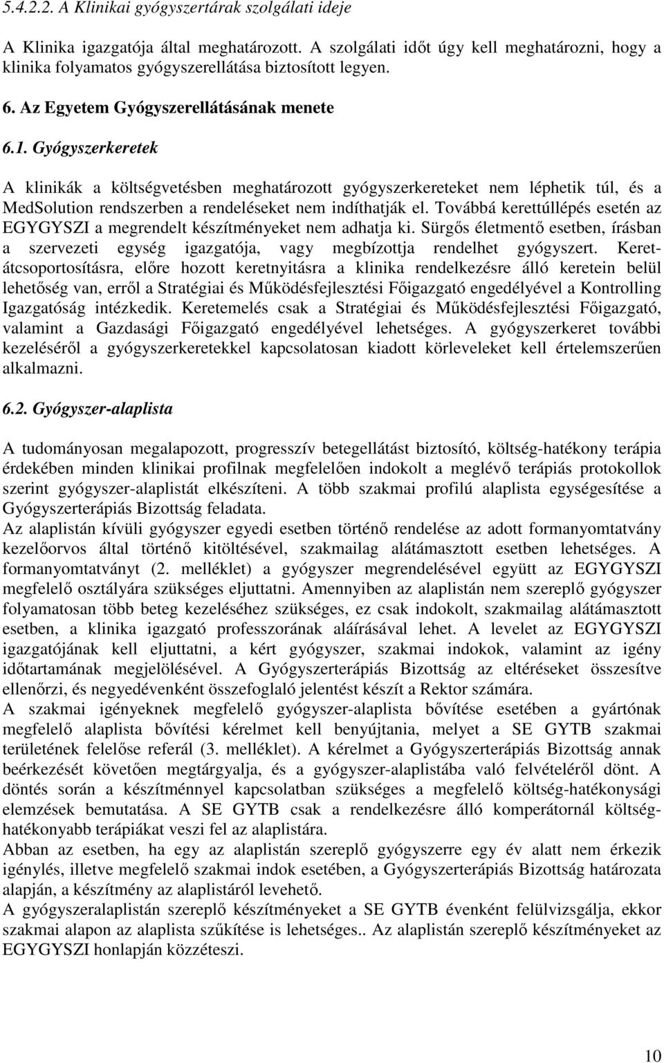 Gyógyszerkeretek A klinikák a költségvetésben meghatározott gyógyszerkereteket nem léphetik túl, és a MedSolution rendszerben a rendeléseket nem indíthatják el.