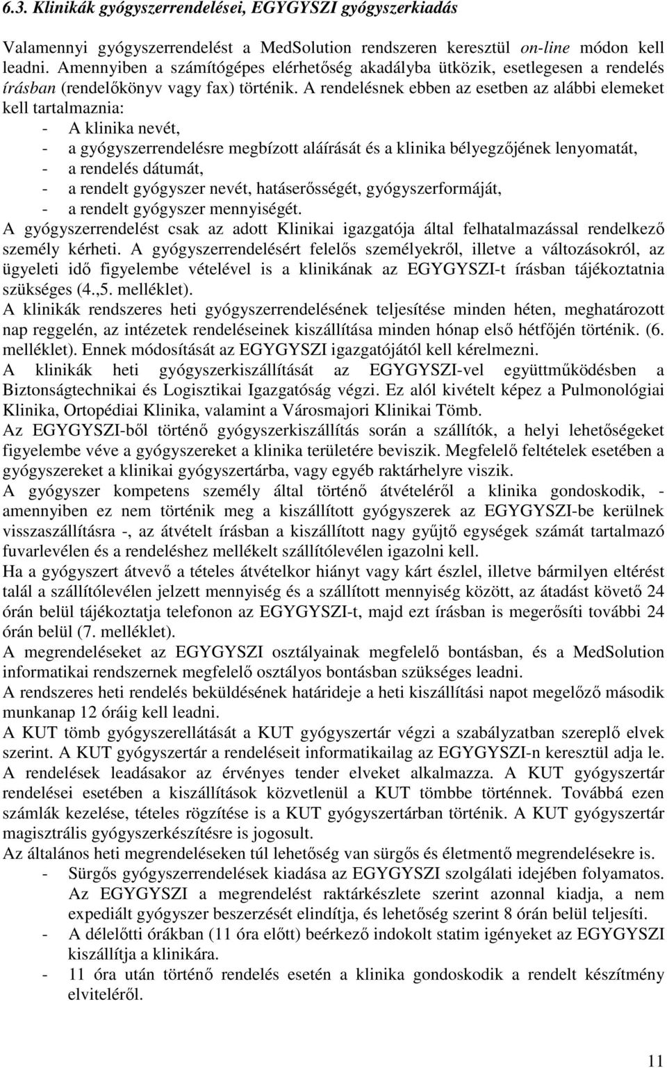 A rendelésnek ebben az esetben az alábbi elemeket kell tartalmaznia: - A klinika nevét, - a gyógyszerrendelésre megbízott aláírását és a klinika bélyegzıjének lenyomatát, - a rendelés dátumát, - a