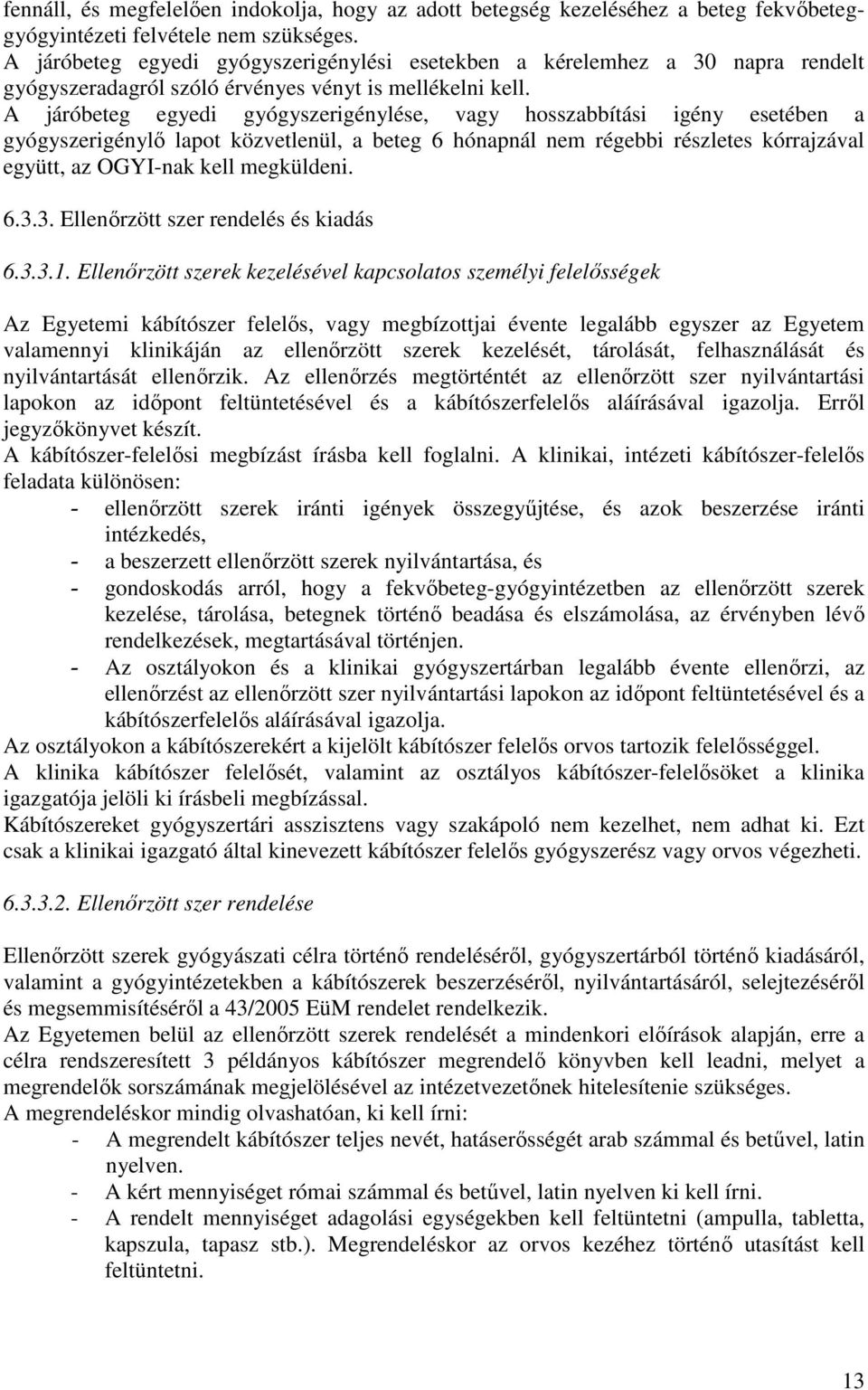 A járóbeteg egyedi gyógyszerigénylése, vagy hosszabbítási igény esetében a gyógyszerigénylı lapot közvetlenül, a beteg 6 hónapnál nem régebbi részletes kórrajzával együtt, az OGYI-nak kell megküldeni.