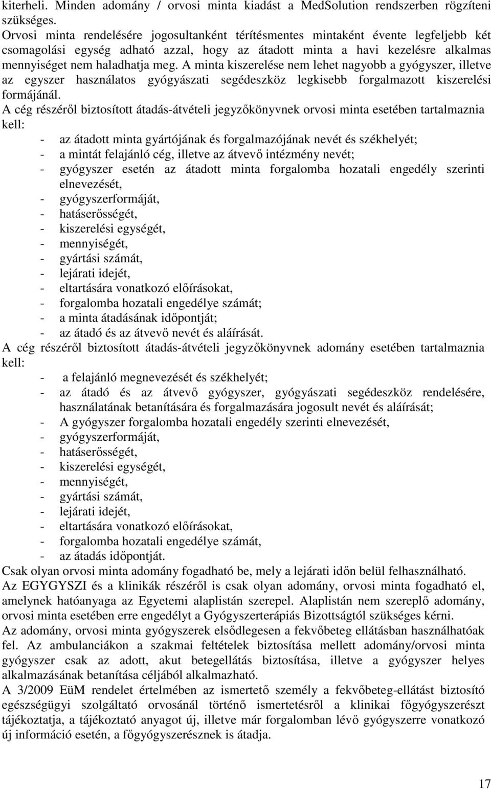 A minta kiszerelése nem lehet nagyobb a gyógyszer, illetve az egyszer használatos gyógyászati segédeszköz legkisebb forgalmazott kiszerelési formájánál.