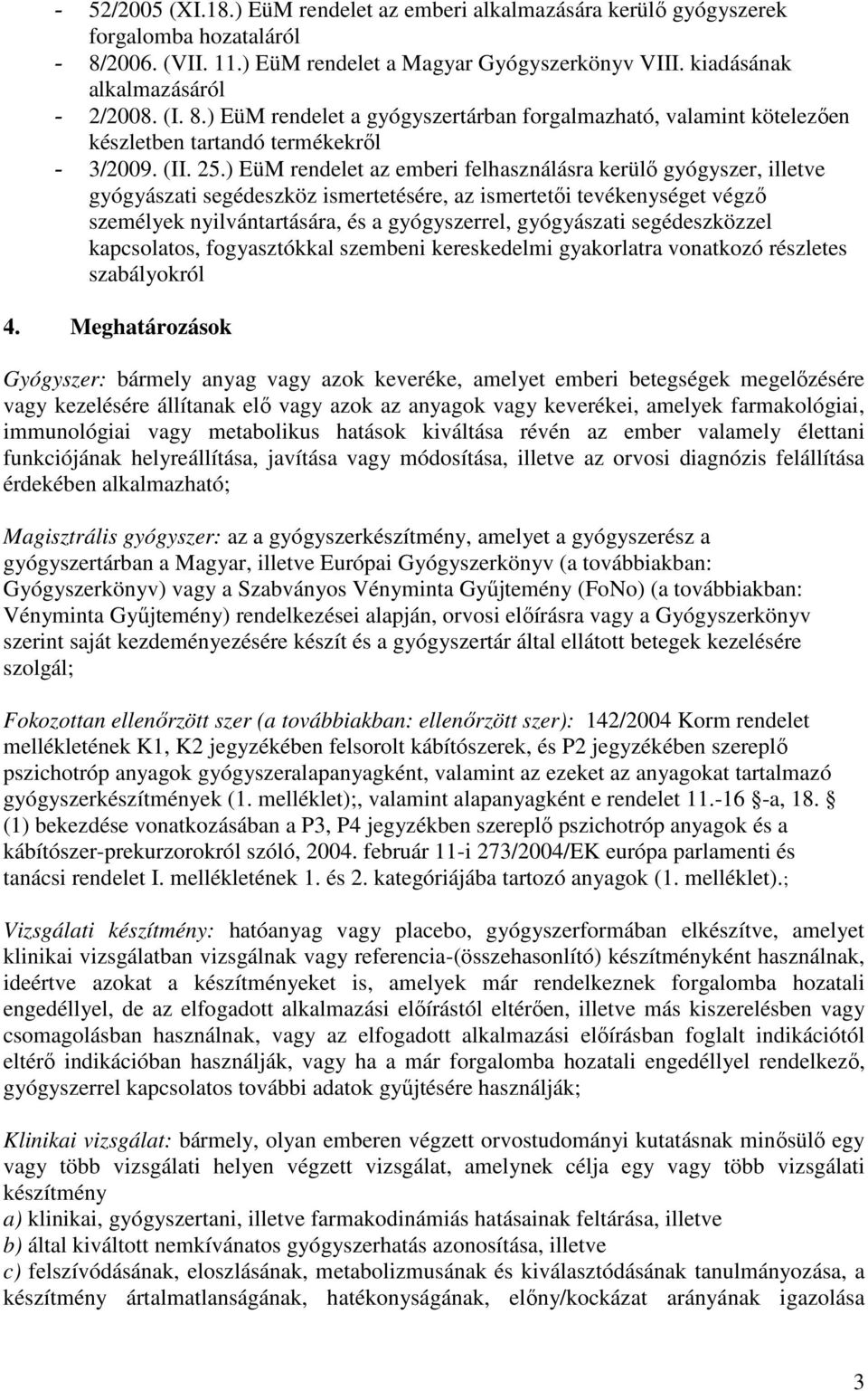 ) EüM rendelet az emberi felhasználásra kerülı gyógyszer, illetve gyógyászati segédeszköz ismertetésére, az ismertetıi tevékenységet végzı személyek nyilvántartására, és a gyógyszerrel, gyógyászati