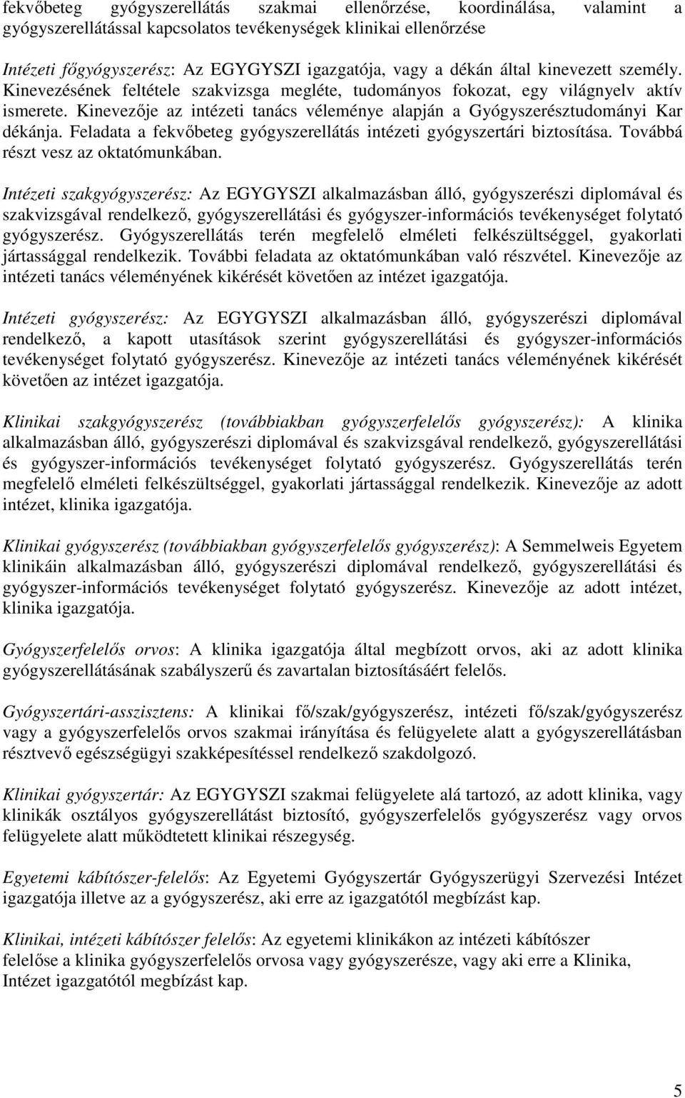 Kinevezıje az intézeti tanács véleménye alapján a Gyógyszerésztudományi Kar dékánja. Feladata a fekvıbeteg gyógyszerellátás intézeti gyógyszertári biztosítása. Továbbá részt vesz az oktatómunkában.