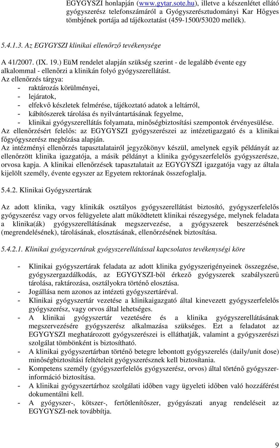 ) EüM rendelet alapján szükség szerint - de legalább évente egy alkalommal - ellenırzi a klinikán folyó gyógyszerellátást.