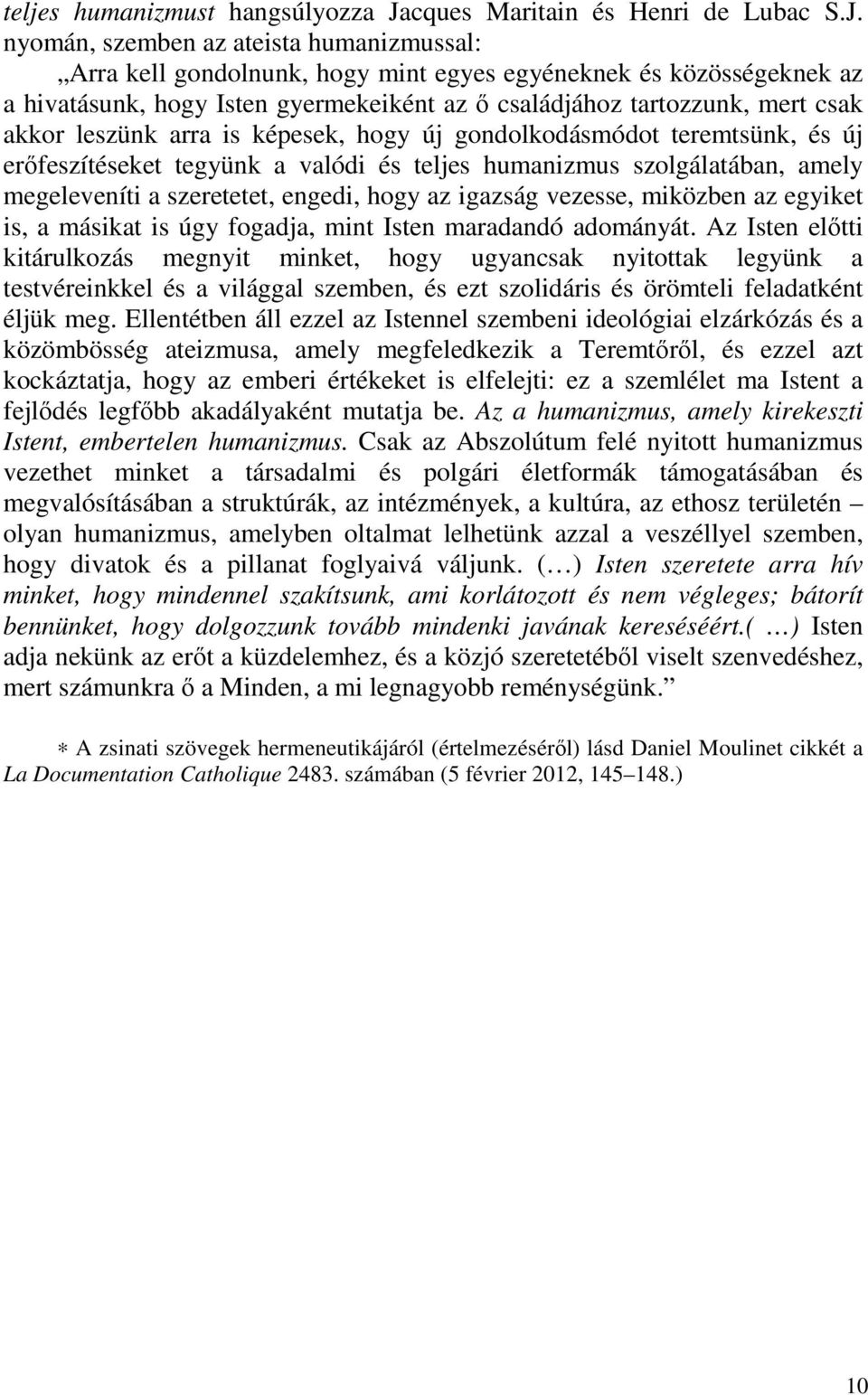 nyomán, szemben az ateista humanizmussal: Arra kell gondolnunk, hogy mint egyes egyéneknek és közösségeknek az a hivatásunk, hogy Isten gyermekeiként az ő családjához tartozzunk, mert csak akkor