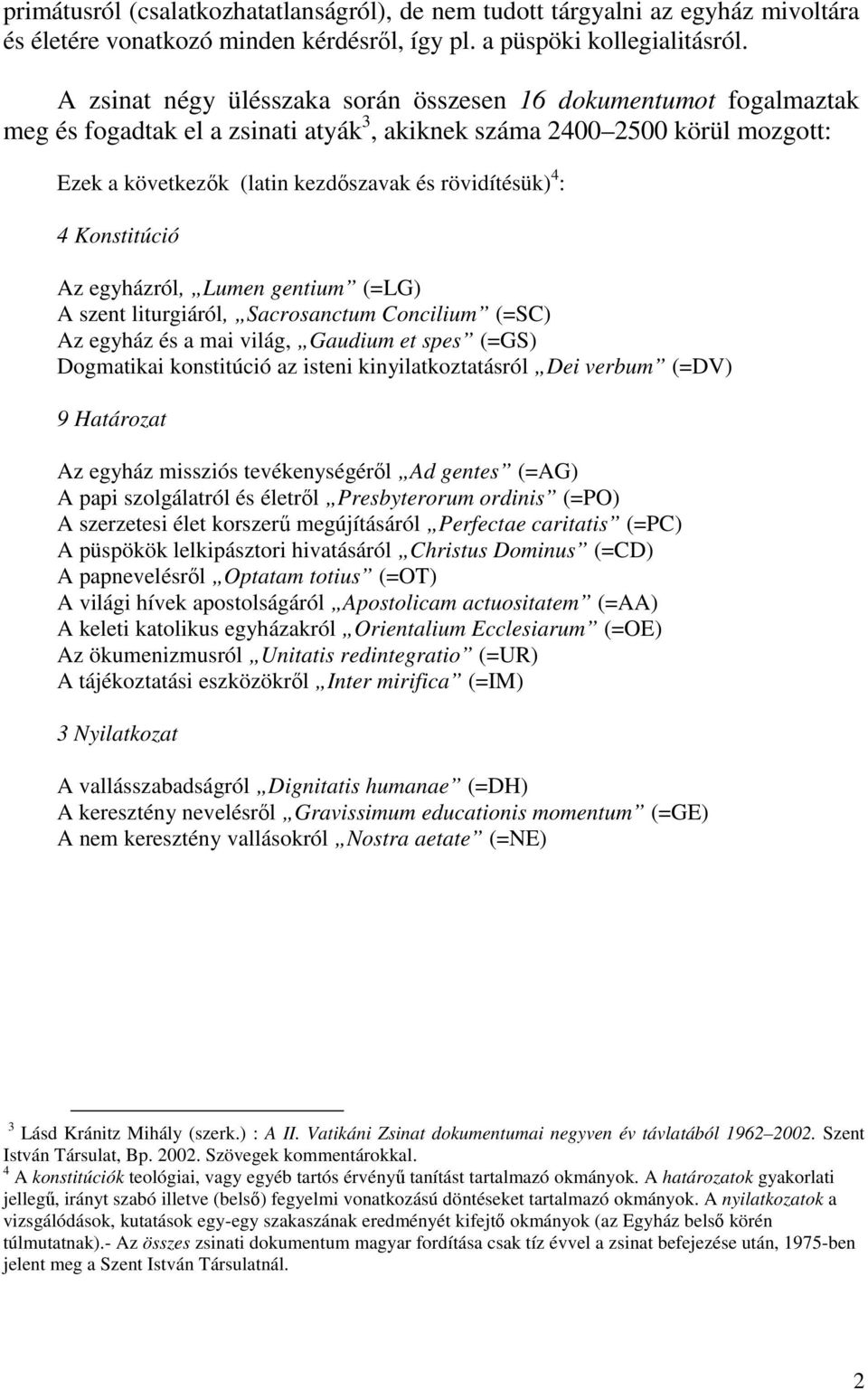 : 4 Konstitúció Az egyházról, Lumen gentium (=LG) A szent liturgiáról, Sacrosanctum Concilium (=SC) Az egyház és a mai világ, Gaudium et spes (=GS) Dogmatikai konstitúció az isteni