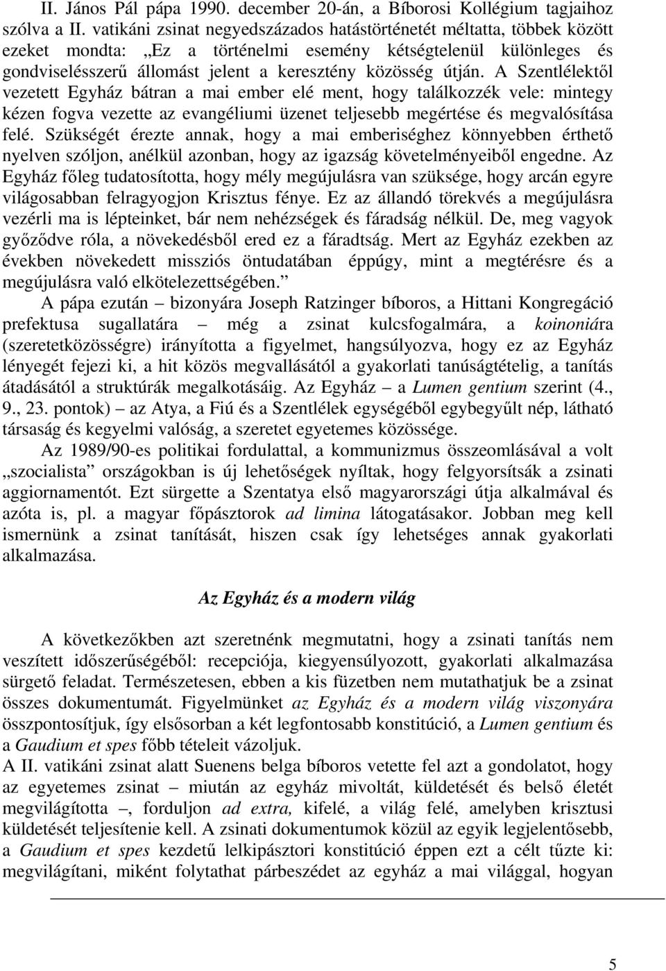 A Szentlélektől vezetett Egyház bátran a mai ember elé ment, hogy találkozzék vele: mintegy kézen fogva vezette az evangéliumi üzenet teljesebb megértése és megvalósítása felé.