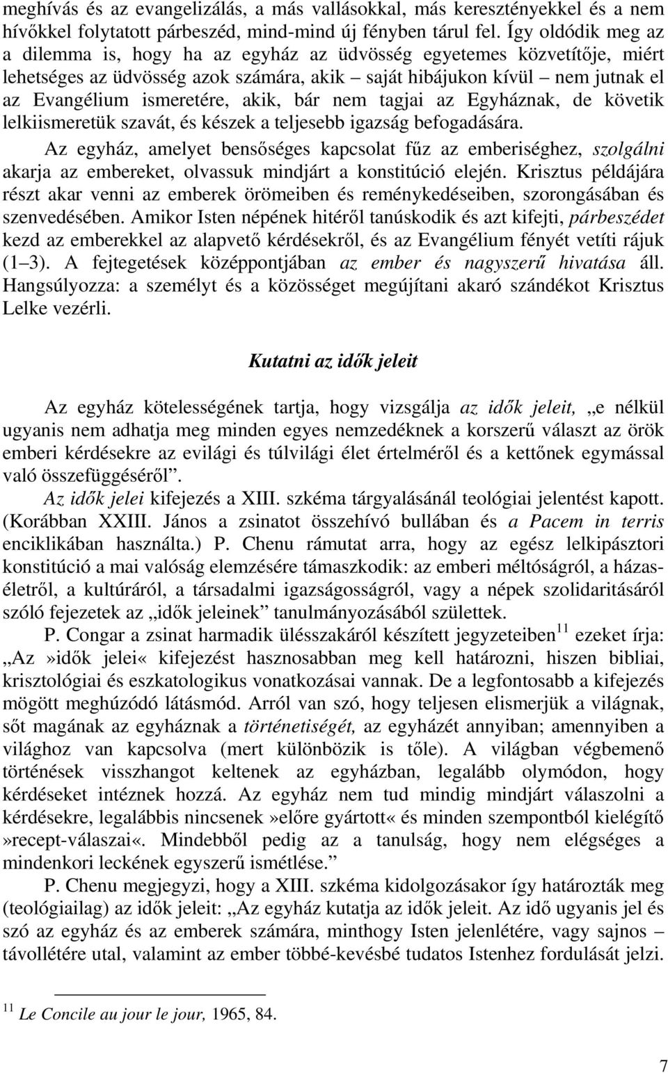 akik, bár nem tagjai az Egyháznak, de követik lelkiismeretük szavát, és készek a teljesebb igazság befogadására.