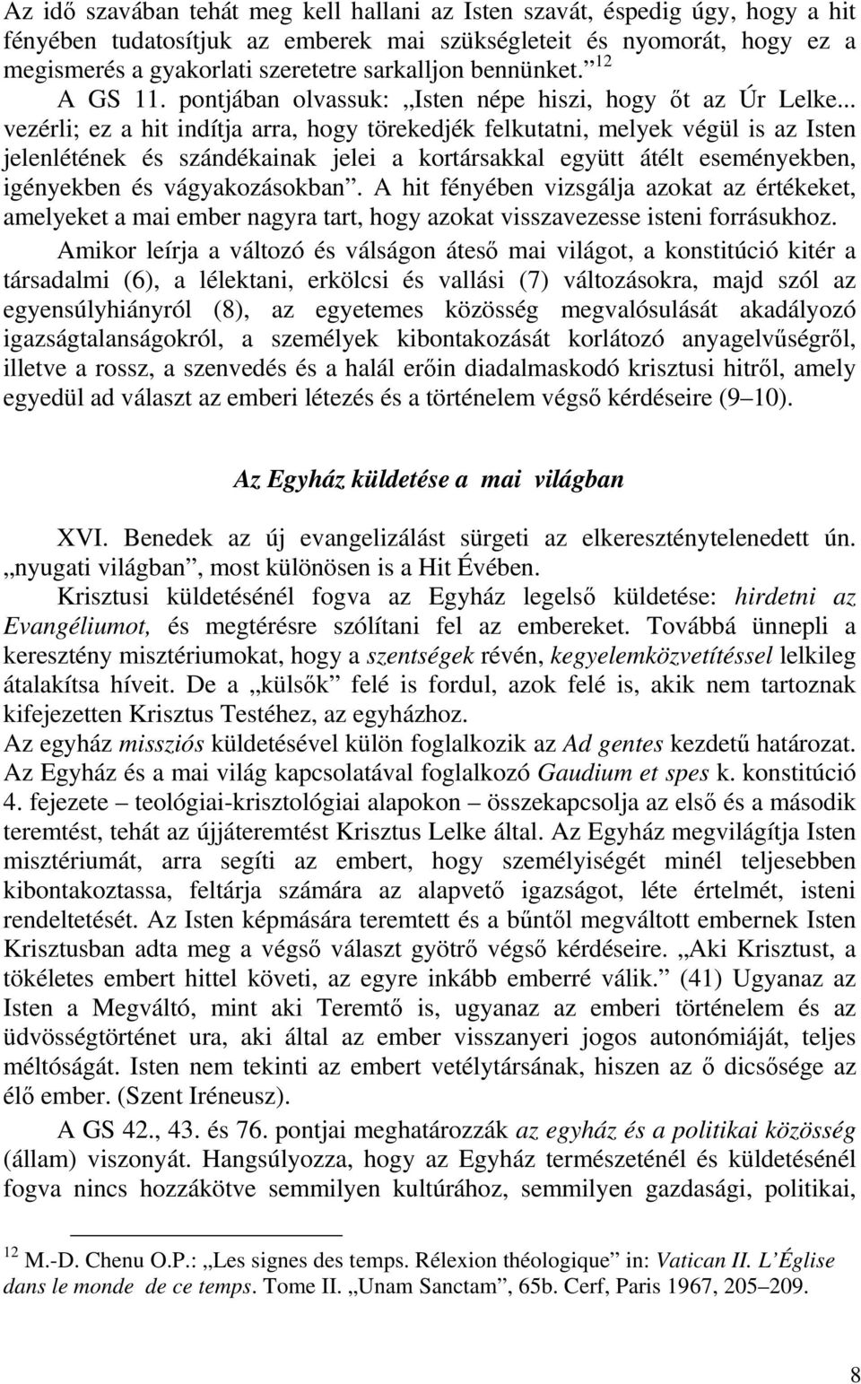 .. vezérli; ez a hit indítja arra, hogy törekedjék felkutatni, melyek végül is az Isten jelenlétének és szándékainak jelei a kortársakkal együtt átélt eseményekben, igényekben és vágyakozásokban.