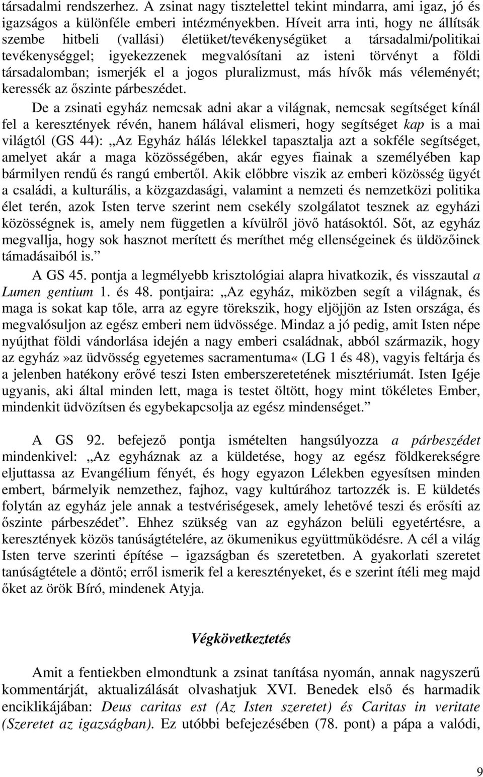 ismerjék el a jogos pluralizmust, más hívők más véleményét; keressék az őszinte párbeszédet.